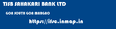 TJSB SAHAKARI BANK LTD  GOA SOUTH GOA MARGAO   ifsc code